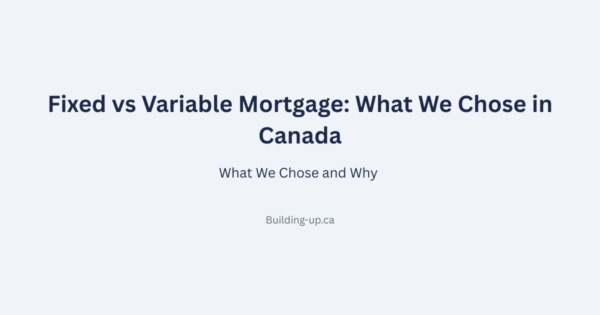 hero image for post Fixed vs Variable Mortgage: What We Chose in Canada"